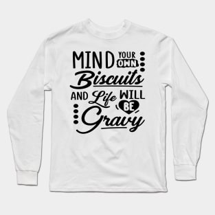 Mind Your Own Biscuits And Life Will Be Gravy Long Sleeve T-Shirt